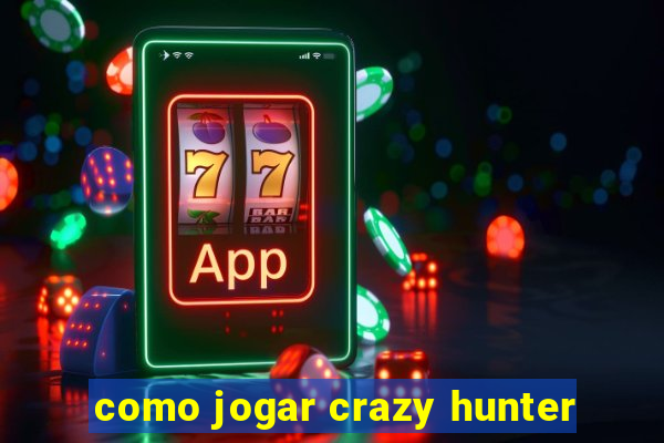 como jogar crazy hunter